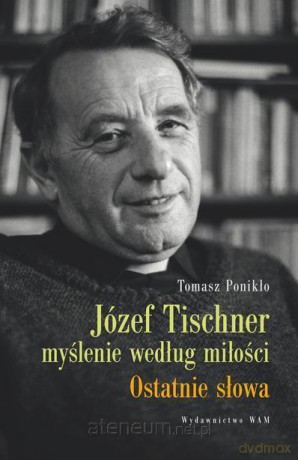 Józef Tischner. Myślenie według miłości - Tomasz Ponikło [KSIĄŻKA]
