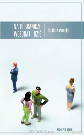 Na pograniczu wczoraj i dziś - Beata Kałuszka [KSIĄŻKA]