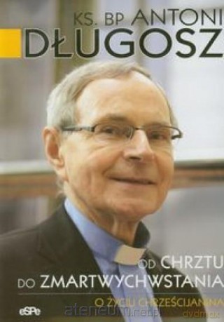 Od chrztu do zmartwychwstania - Ks. Bp Antoni Długosz [KSIĄŻKA]