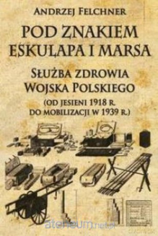 Pod znakiem Eskulapa i Marsa - Andrzej Felchner [KSIĄŻKA]