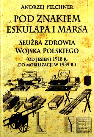 Pod znakiem Eskulapa i Marsa - Andrzej Felchner [KSIĄŻKA]
