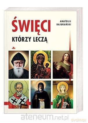Święci, którzy leczą - Anatolij Bajukański [KSIĄŻKA]