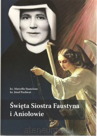 Święta Siostra Faustyna i Aniołowie - ks. Marcello Stanzione, ks. Józef Pochwat [KSIĄŻKA]