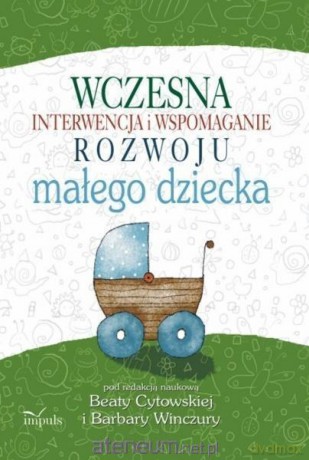 Wczesna interwencja i wspomaganie rozwoju małego dziecka - Barbara Winczura, Beata Cytowska [KSIĄŻKA]