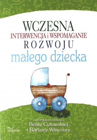 Wczesna interwencja i wspomaganie rozwoju małego dziecka - Barbara Winczura, Beata Cytowska [KSIĄŻKA]