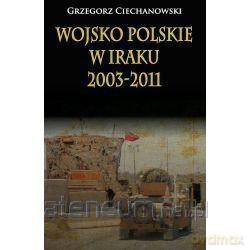 Wojsko Polskie w Iraku 2003-2011 - Grzegorz Ciechanowski [KSIĄŻKA]