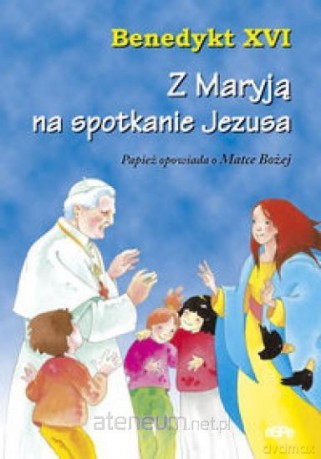Z Maryją na spotkanie Jezusa - Benedykt XVI [KSIĄŻKA]
