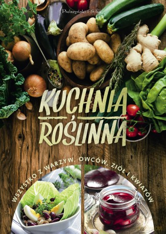 Kuchnia roślinna. Wszystko z warzyw, owoców, ziół i kwiatów (twada) [KSIĄŻKA]