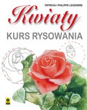 Kwiaty. Kurs rysowania - Patricka Legendre, Philippe Legendre [KSIĄŻKA]