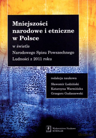 Mniejszości narodowe i etniczne w Polsce w świetle narodowego spisu powszechnego ludności w 2011 roku - Sławomir Łodziński, Katarzyna Warmińska, Grzegorz Gudaszewski [KSIĄŻKA]