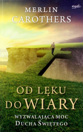 Od lęku do wiary. Wyzwalająca moc ducha świętego - Merlin Carothers [KSIĄŻKA]