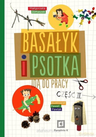 Basałyk i Psotka idą do pracy. Część 2 - Małgorzata Żółtaszek [KSIĄŻKA]