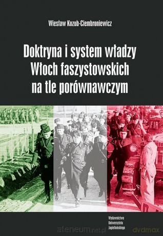 Doktryna i system władzy Włoch faszystowskich... - Wiesław Kozub-Ciembroniewicz [KSIĄŻKA]