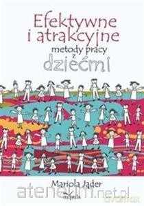Efektywne i atrakcyjne metody pracy z dziećmi 2016 - Mariola Jąder [KSIĄŻKA]