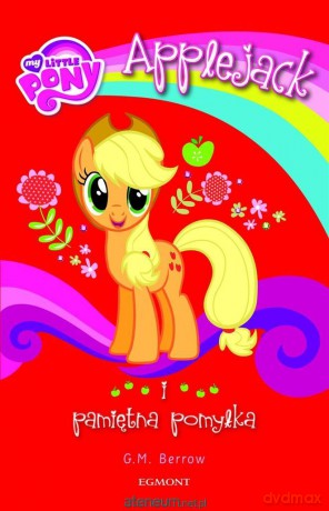 My Little Pony. Applejack i pamiętna pomyłka - G.M. Berrow [KSIĄŻKA]