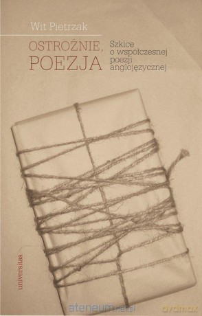 Ostrożnie, poezja. Szkice o współczesnej poezji angielskiej - Wit Pietrzak [KSIĄŻKA]