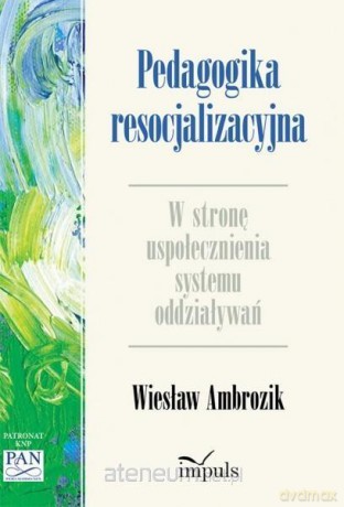 Pedagogika resocjalizacyjna: W stronę uspołecznienia systemu oddziaływań - Wiesław Ambrozik [KSIĄŻKA]