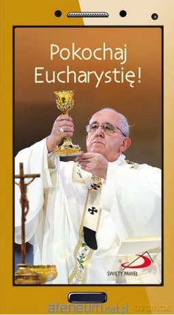 Pokochaj Eucharystię! - Papież Franciszek [KSIĄŻKA]