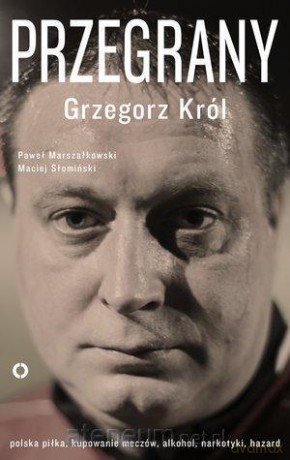 Przegrany - Grzegorz Król, Paweł Marszałkowski, Maciej Słomiński [KSIĄŻKA]
