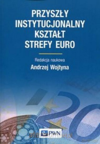 Przyszły instytucjonalny kształt strefy Euro - Andrzej Wojtyna [KSIĄŻKA]