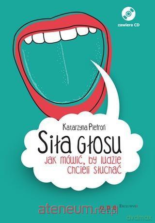 Siła głosu. Jak mówić, by ludzie chcieli słuchać - Katarzyna Pietroń [KSIĄŻKA]