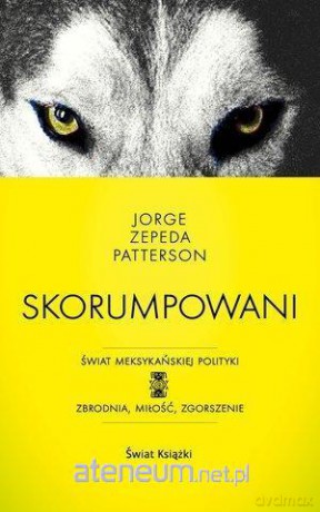 Skorumpowani - Jorge Zepeda Patterson [KSIĄŻKA]