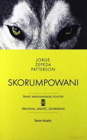 Skorumpowani - Jorge Zepeda Patterson [KSIĄŻKA]