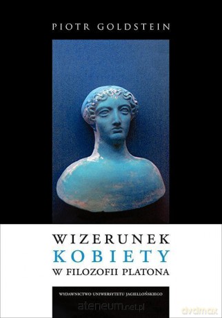 Wizerunek kobiety w filozofii Platona - Piotr Goldstein [KSIĄŻKA]