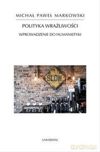 Polityka wrażliwości. Wprowadzenie do humanistyki - Michał Paweł Markowski [KSIĄŻKA]