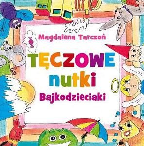 Tęczowe nutki. Bajkodzieciaki - Magdalena Tarczoń (twarda) [KSIĄŻKA]
