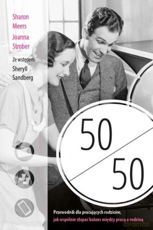 50 na 50 przewodnik dla pracujących rodziców. Jak wspólnie złapać balans między pracą a rodziną - Sharon Meers, Joanna Strober [KSIĄŻKA]