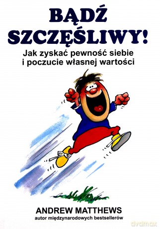 Bądź szczęśliwy. Jak zyskać pewność siebie i poczucie własnej wartości - Andrew Matthews (twarda) [KSIĄŻKA]