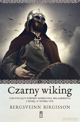 Czarny wiking. Fascynujący portret Geirmunda Heljarskinna i epoki w której żył - Bergsveinn Birgisson [KSIĄŻKA]