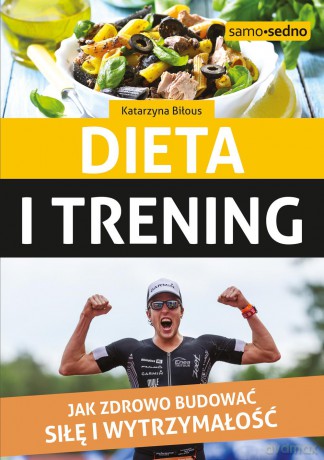 Dieta i trening. Jak zdrowo budować siłę i wytrzymałość - Katarzyna Biłous [KSIĄŻKA]