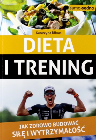 Dieta i trening. Jak zdrowo budować siłę i wytrzymałość - Katarzyna Biłous [KSIĄŻKA]