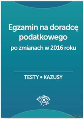 Egzamin na doradcę podatkowego. Testy, kazusy - Barbara Dąbrowska [KSIĄŻKA]