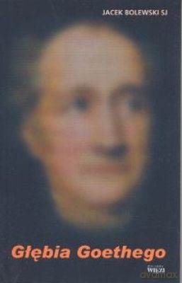 Głębia Goethego - Jacek Bolewski Sj [KSIĄŻKA]