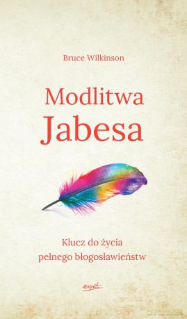 Modlitwa Jabesa. Klucz do życia pełnego błogosławieństw - Bruce Wilkinson [KSIĄŻKA]