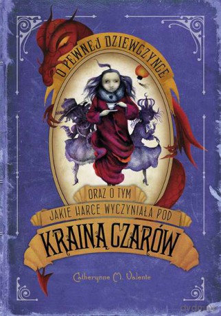 O pewnej dziewczynce oraz o tym jakie harce wyczyniała pod krainą czarów - Catherynne M. Valente [KSIĄŻKA]