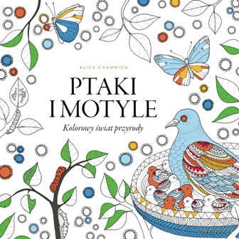 Ptaki i motyle. Kolorowy świat przyrody - Alice Chadwick [KSIĄŻKA]