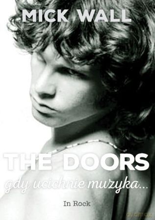 The Doors. Gdy ucichnie muzyka - Mick Wall [KSIĄŻKA]