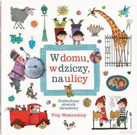 W domu, w dziczy, na ulicy. Rozbrykany słownik obrazkowy - Fiep Westendorp (twarda) [KSIĄŻKA]