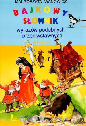 Bajkowy słownik wyrazów podobnych - Małgorzata Iwanowicz [KSIĄŻKA]