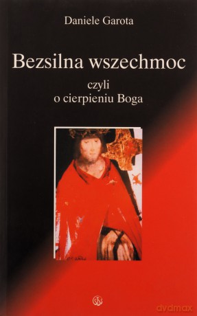 Bezsilna wszechmoc Boga, czyli o cierpieniu Boga - Daniele Garota [KSIĄŻKA]