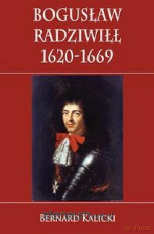 Bogusław Radziwiłł 1620-1669 - Bernard Kalicki [KSIĄŻKA]