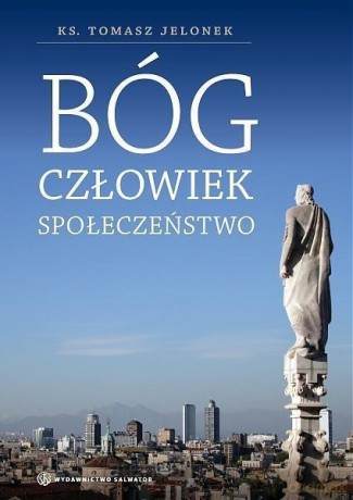 Bóg, człowiek, społeczeństwo - ks. Tomasz Jelonek [KSIĄŻKA]
