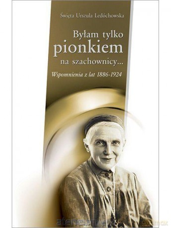 Byłam tylko pionkiem na szachownicy - św. Urszula Ledóchowska [KSIĄŻKA]