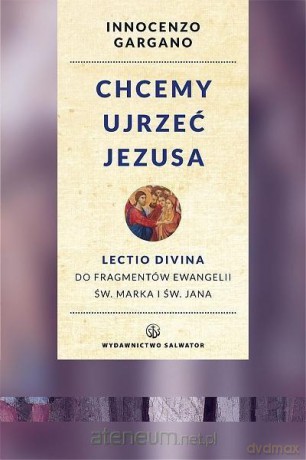 Chcemy ujrzeć Jezusa - o. Innocenzo Gargano [KSIĄŻKA]