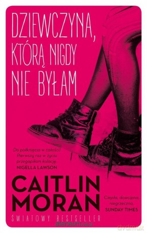 Dziewczyna, którą nigdy nie byłam - Caitlin Moran [KSIĄŻKA]