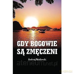 Gdy bogowie są zmęczeni - Andrzej Rytelewski [KSIĄŻKA]
